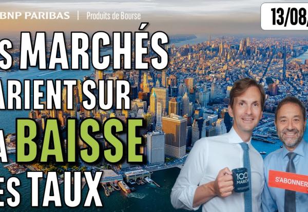 Les MARCHÉS parient sur la BAISSE des TAUX - 100 % Marchés - 13/08/2025